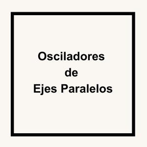 Osciladores<br />
de<br />
Ejes Paralelos